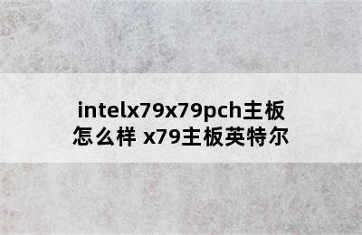 intelx79x79pch主板怎么样 x79主板英特尔